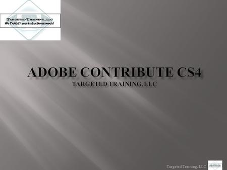 Targeted Training, LLC. APPLYING STYLES DOWNLOAD FREE TRIAL OF ADOBE CONTRIBUTE ADOBE CONTRIBUTE CONNECTION WIZARD ENTERING EDIT MODE WEB PUBLISHING PROCESS.