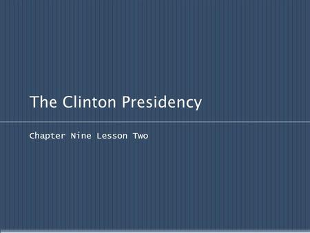 The Clinton Presidency Chapter Nine Lesson Two. Explain why Bill Clinton won the presidency in 1992 and assess the success of Clinton’s domestic policies.