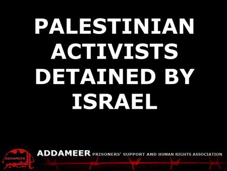 ADDAMEER Fact Sheet Palestinians detained by Israel PALESTINIAN ACTIVISTS DETAINED BY ISRAEL.