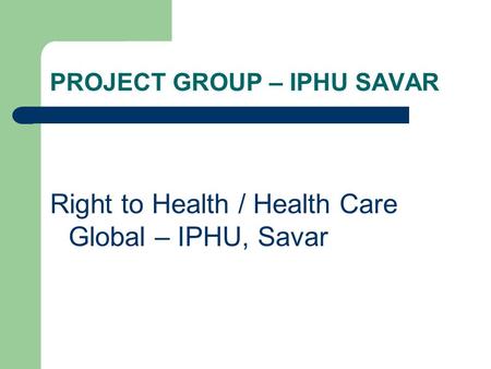 PROJECT GROUP – IPHU SAVAR Right to Health / Health Care Global – IPHU, Savar.