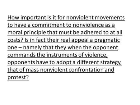 How important is it for nonviolent movements to have a commitment to nonviolence as a moral principle that must be adhered to at all costs? Is in fact.