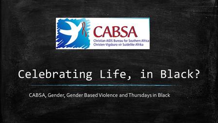 Celebrating Life, in Black? CABSA, Gender, Gender Based Violence and Thursdays in Black.