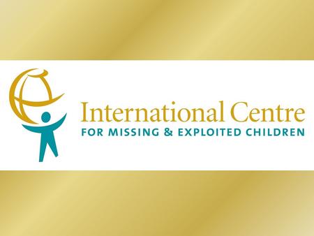“A Global Movement to Protect Children” The International Centre for Missing & Exploited Children (ICMEC) is the leading global service agency working.