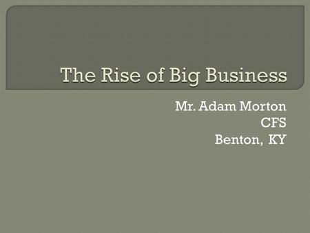 Mr. Adam Morton CFS Benton, KY Industrialization increased the standard of living and the opportunities of most Americans, but at what cost?