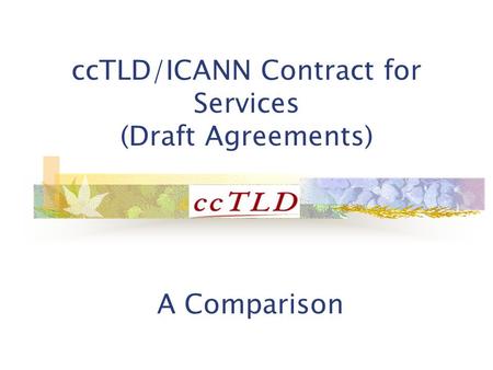 CcTLD/ICANN Contract for Services (Draft Agreements) A Comparison.