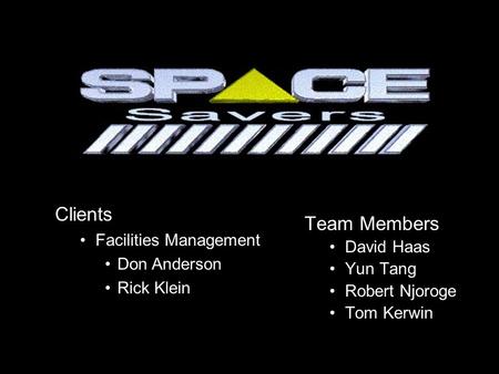 Team Members David Haas Yun Tang Robert Njoroge Tom Kerwin Clients Facilities Management Don Anderson Rick Klein.