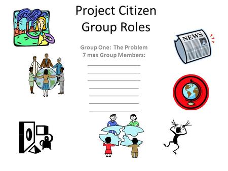 Project Citizen Group Roles Group One: The Problem 7 max Group Members: _________________ ________________.