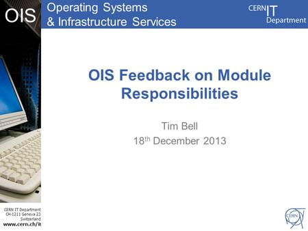 Operating Systems & Infrastructure Services CERN IT Department CH-1211 Geneva 23 Switzerland www.cern.ch/i t OIS OIS Feedback on Module Responsibilities.