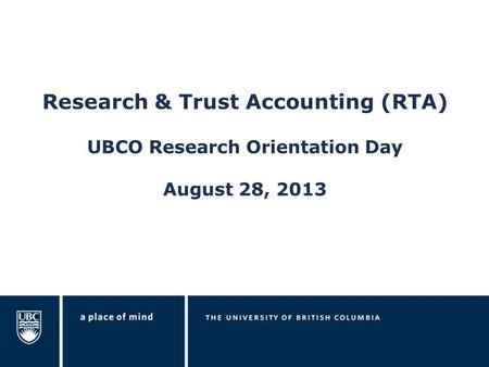 Research & Trust Accounting (RTA) UBCO Research Orientation Day August 28, 2013.