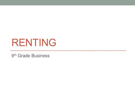 RENTING 9 th Grade Business Application Application form a document used to determine person’s credit history, financial stability, and references.