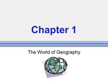 Chapter 1 The World of Geography.
