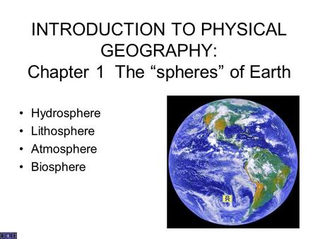 INTRODUCTION TO PHYSICAL GEOGRAPHY: Chapter 1 The “spheres” of Earth Hydrosphere Lithosphere Atmosphere Biosphere.