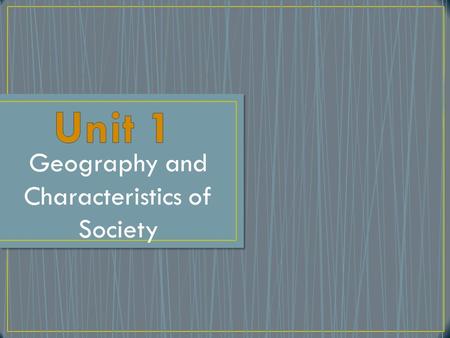 Geography and Characteristics of Society. Man His/her environment Available resources.