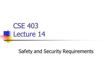 CSE 403 Lecture 14 Safety and Security Requirements.