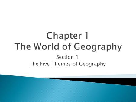 Section 1 The Five Themes of Geography.  Geography is the study of the Earth’s surface, the connection between places, and the relationships between.