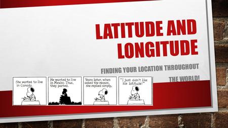 LATITUDE AND LONGITUDE FINDING YOUR LOCATION THROUGHOUT THE WORLD!