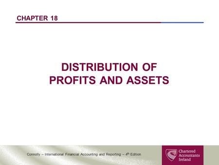 Connolly – International Financial Accounting and Reporting – 4 th Edition CHAPTER 18 DISTRIBUTION OF PROFITS AND ASSETS.