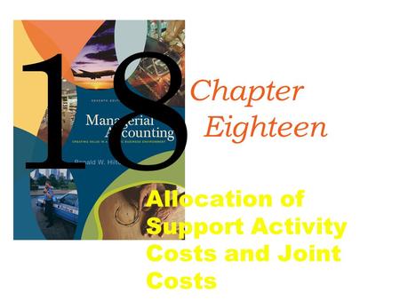 Copyright © 2008 by The McGraw-Hill Companies, Inc. All rights reserved. McGraw-Hill/Irwin Allocation of Support Activity Costs and Joint Costs 18 Chapter.