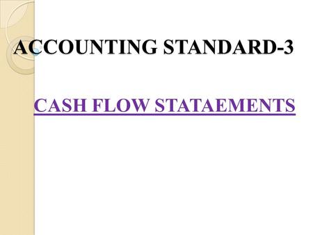 ACCOUNTING STANDARD-3 CASH FLOW STATAEMENTS. POINTS NEED TO BE REMEMBER This standard is mandatory in nature in respect of accounting periods on or after.