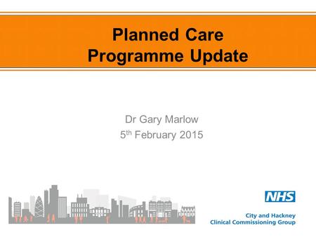 Planned Care Programme Update Dr Gary Marlow 5 th February 2015.