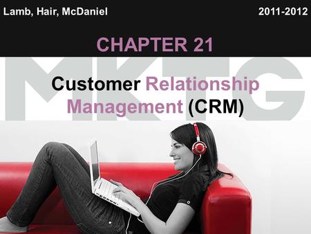 Chapter 12 Copyright ©2012 by Cengage Learning Inc. All rights reserved 1 Lamb, Hair, McDaniel CHAPTER 21 Customer Relationship Management (CRM) 2011-2012.