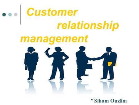 Customer relationship management * Siham Ouzlim. Plan Definition of CRM The purpose of CRM Why is CRM important? Advantages of CRM Disadvantages Steps.
