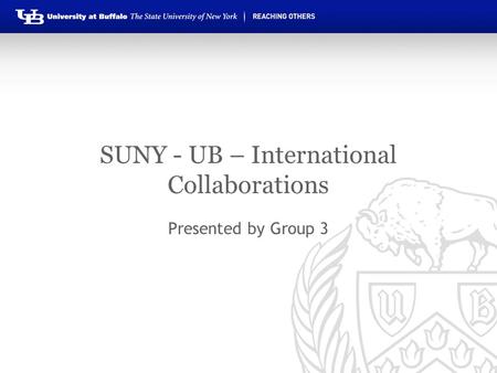 SUNY - UB – International Collaborations Presented by Group 3.
