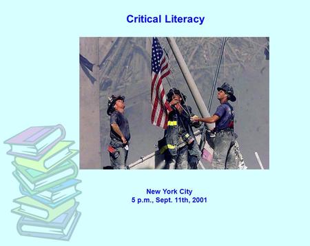 Critical Literacy New York City 5 p.m., Sept. 11th, 2001.