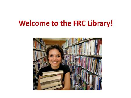 Welcome to the FRC Library!. The information center of the school.