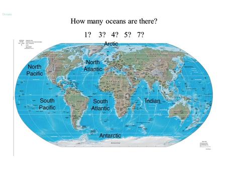 How many oceans are there? 1? 3? 4? 5? 7? Oceans.