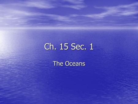 Ch. 15 Sec. 1 The Oceans. Oceanography Scientific study of the earths oceans Scientific study of the earths oceans Challenger: British research ship Challenger:
