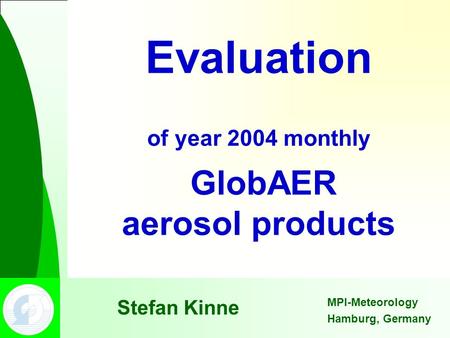 MPI-Meteorology Hamburg, Germany Evaluation of year 2004 monthly GlobAER aerosol products Stefan Kinne.