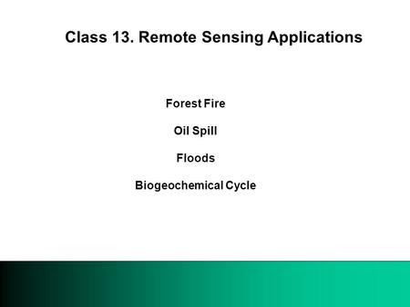 Forest Fire Oil Spill Floods Biogeochemical Cycle Class 13. Remote Sensing Applications.