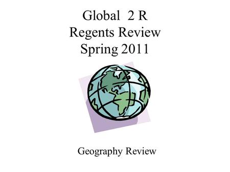 Global 2 R Regents Review Spring 2011 Geography Review.