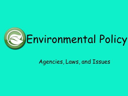 Environmental Policy Agencies, Laws, and Issues. Policy Policy: an outline of actions, incentives, penalties, and rules that a company, group, or government.