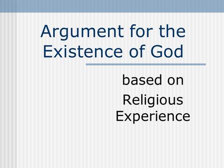 Argument for the Existence of God based on Religious Experience.