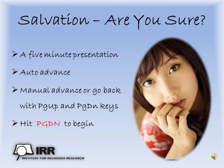 Salvation – Are You Sure?  A five minute presentation  Auto advance  Manual advance or go back with PgUp and PgDn keys  Hit PGDN to begin.