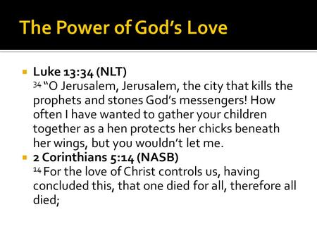  Luke 13:34 (NLT) 34 “O Jerusalem, Jerusalem, the city that kills the prophets and stones God’s messengers! How often I have wanted to gather your children.