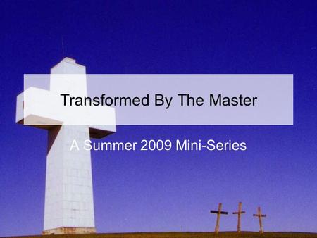 Transformed By The Master A Summer 2009 Mini-Series.