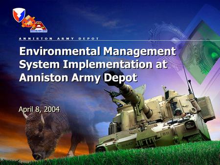 A N N I S T O N A R M Y D E P O T Environmental Management System Implementation at Anniston Army Depot April 8, 2004.
