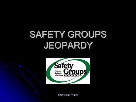 Safety Groups Program SAFETY GROUPS JEOPARDY Safety Groups Program Safety Groups Program JEOPARDY Safety Groups Program JEOPARDY 5-StepsProgramUpdatesActionPlans.