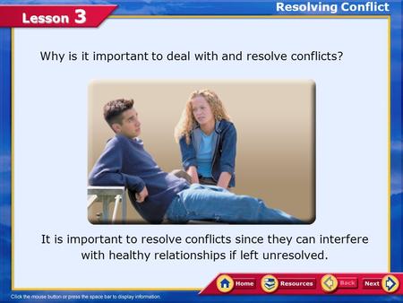 Lesson 3 Why is it important to deal with and resolve conflicts? It is important to resolve conflicts since they can interfere with healthy relationships.