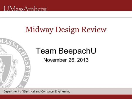 Department of Electrical and Computer Engineering Team BeepachU November 26, 2013 Midway Design Review.