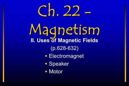 II. Uses of Magnetic Fields (p ) Electromagnet Speaker Motor