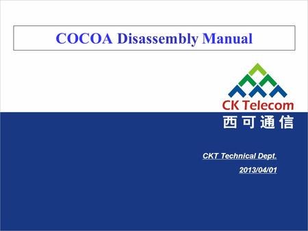 COCOA Disassembly Manual CKT Technical Dept. 2013/04/01.