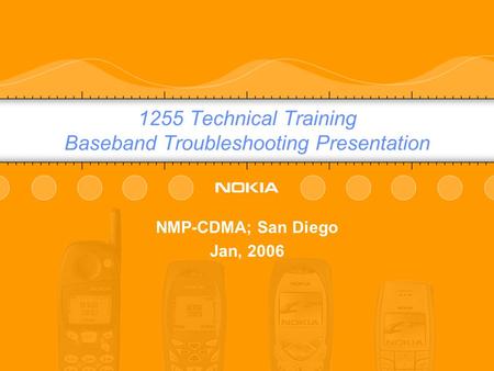 © Nokia 1255_Baseband_Training / Jan 2006 / CFSCompany Confidential 1255 Technical Training Baseband Troubleshooting Presentation NMP-CDMA; San Diego Jan,