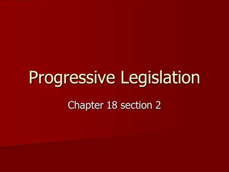 Progressive Legislation Chapter 18 section 2. Expanded Role of Government Opposed gov’t control of business except companies who supplied essentials Opposed.