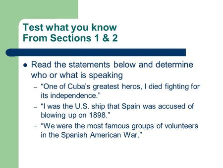 Test what you know From Sections 1 & 2 Read the statements below and determine who or what is speaking – “One of Cuba’s greatest heros, I died fighting.
