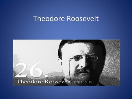 Theodore Roosevelt. biography He was born 1858 in New York. His wife died in 1884. he got married with Edith, in 1887 He had six children. He became president.
