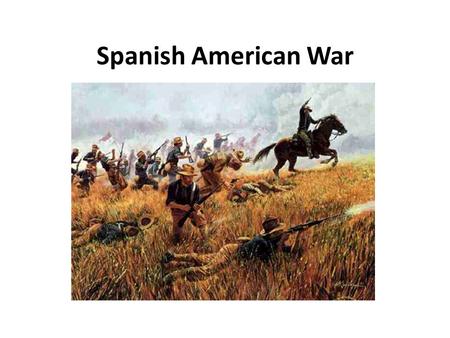 Spanish American War. Back Ground Cuba was a colony of Spain Americans businesses interests in Cuba – 50 million in sugar cane plantations Proximity –